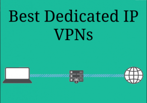 Dedicated IP VPN: Best VPNs for Static IP Address (Updated 2018)