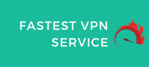 7 Fastest VPNs for Any Purpose – Speed Tests (Updated 2018)