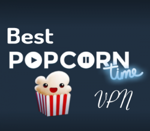 Best Popcorn time VPN 2018 to Watch Movies and TV Shows Abruptly
