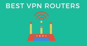 VPN Routers, Best VPN and Setup Guide -The Ultimate Guide 2018