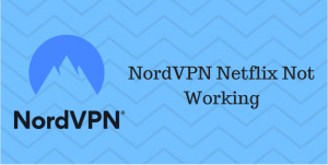 VPN Error: Nordvpn Netflix not Working