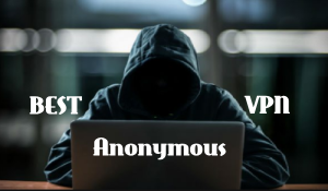 Best Anonymous VPN in 2018 to Keep Your Identity Hide from Hackers
